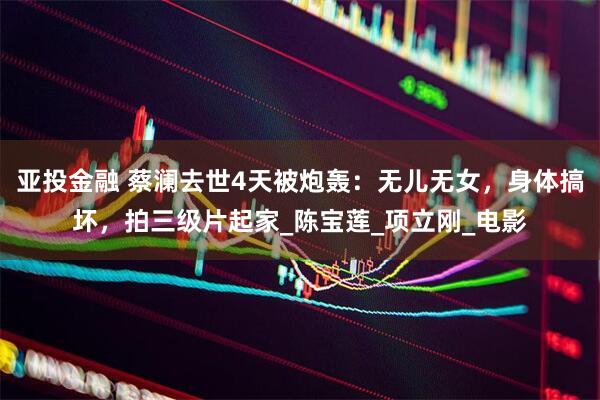 亚投金融 蔡澜去世4天被炮轰：无儿无女，身体搞坏，拍三级片起家_陈宝莲_项立刚_电影