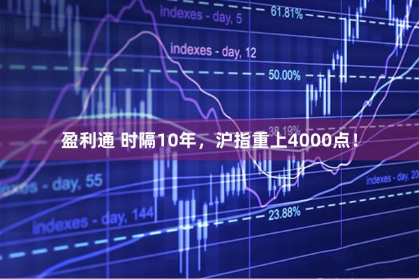 盈利通 时隔10年,沪指重上4000点!